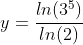y=\frac{ln(3^5)}{ln(2)}