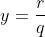 y=\frac{r}{q}