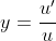 y=\frac{u'}{u}