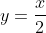 y=\frac{x}{2}
