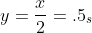 y=\frac{x}{2}=.5_s