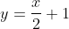 y=\frac{x}{2}+1