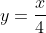 y=\frac{x}{4}