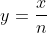 y=\frac{x}{n}