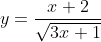 y=\frac{x+2}{\sqrt{3x+1}}