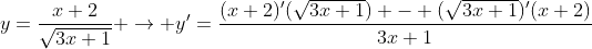 y=\frac{x+2}{\sqrt{3x+1}} \rightarrow y'=\frac{(x+2)'(\sqrt{3x+1}) - (\sqrt{3x+1})'(x+2)}{3x+1}
