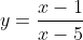 y=\frac{x-1}{x-5}