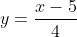y=\frac{x-5}{4}