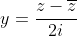 y=\frac{z-\overline{z}}{2i}