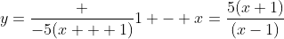 y=\frac {-5(x + 1)}{1 - x}=\frac{5(x+1)}{(x-1)}