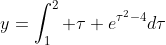 y=\int^2_{1} \tau e^{\tau^2-4}d\tau