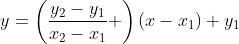 y=\left(\frac{y_2-y_1}{x_2-x_1} \right)(x-x_1)+y_1