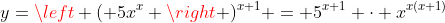 y=\left ( 5x^x \right )^{x+1} = 5^{x+1} \cdot x^{x(x+1)}
