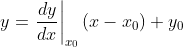 y=\left.\frac{dy}{dx}\right\vert_{x_0}(x-x_0)+y_0