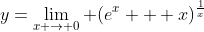 y=\lim_{x \to 0} (e^x + x)^{\frac{1}{x}}