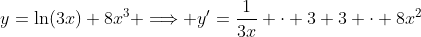 y=\ln(3x)+8x^3 \Longrightarrow y'=\frac{1}{3x} \cdot 3+3 \cdot 8x^2