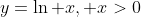 y=\ln x, x>0