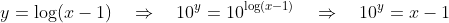 y=\log(x-1)\quad\Rightarrow\quad10^y=10^{\log(x-1)}\quad\Rightarrow\quad10^y=x-1