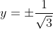 y=\pm\frac{1}{\sqrt{3}}