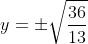 y=\pm\sqrt\frac{36}{13}