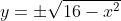 y=\pm\sqrt{16-x^2}