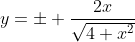 y=\pm \frac{2x}{\sqrt{4+x^2}}