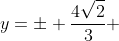 y=\pm \frac{4\sqrt{2}}{3} 