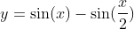 y=\sin(x)-\sin(\frac{x}{2})