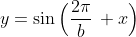 y=\sin\Big(\frac{2\pi}{b}\, x\Big)
