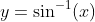 y=\sin^{-1}(x)
