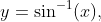 y=\sin^{-1}(x),