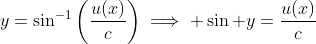 y=\sin^{-1}\left(\frac{u(x)}{c}\right)\implies \sin y=\frac{u(x)}{c}