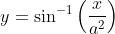 y=\sin^{-1}\left(\frac{x}{a^2}\right)