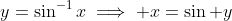 y=\sin^{-1}x\implies x=\sin y