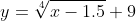 y=\sqrt[4]{x-1.5}+9