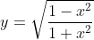 y=\sqrt{\frac{1-x^2}{1+x^2}}