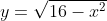 y=\sqrt{16-x^2}