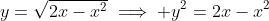 y=\sqrt{2x-x^2}\implies y^2=2x-x^2