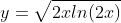 y=\sqrt{2xln(2x)}