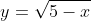 y=\sqrt{5-x}
