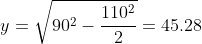 y=\sqrt{90^2-\frac{110^2}{2}}=45.28