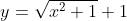 y=\sqrt{x^2+1}+1