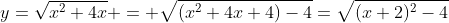 y=\sqrt{x^2+4x} = \sqrt{(x^2+4x+4)-4}=\sqrt{(x+2)^2-4}