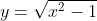 y=\sqrt{x^2-1}