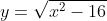 y=\sqrt{x^2-16}
