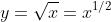 y=\sqrt{x}=x^{1/2}