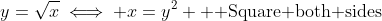 y=\sqrt{x}\iff x=y^2 \text{  Square both sides}