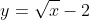 y=\sqrt{x}-2