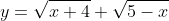 y=\sqrt{x+4}+\sqrt{5-x}