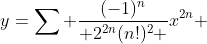 y=\sum \frac{(-1)^n}{ 2^{2n}(n!)^2 }x^{2n} 